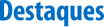Destaques